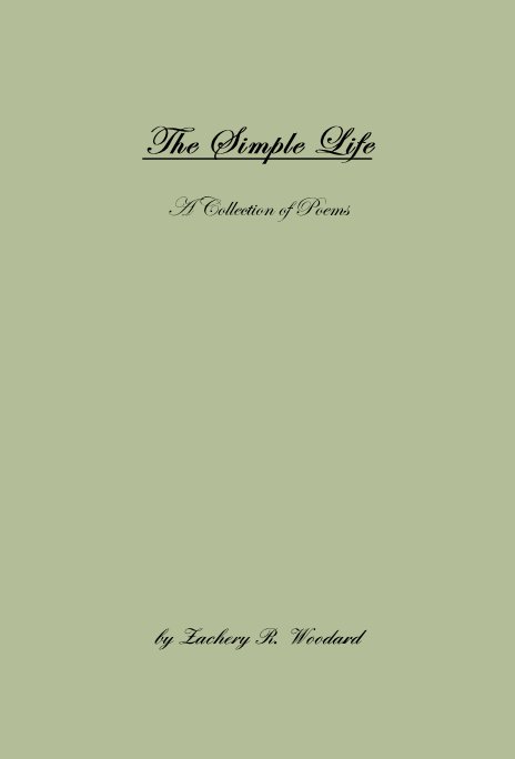View The Simple Life A Collection of Poems by Zachery R. Woodard