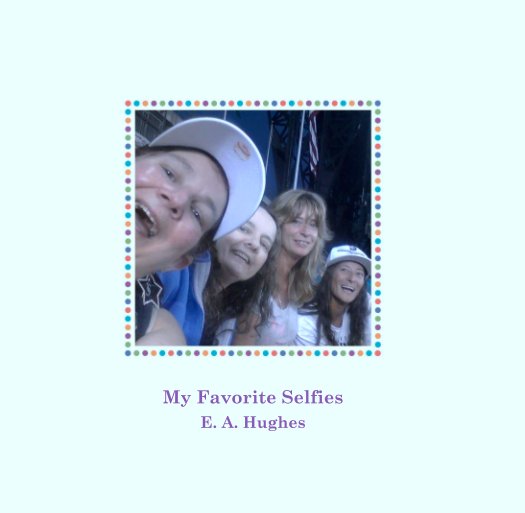 View My Favorite Selfies by E. A. Hughes