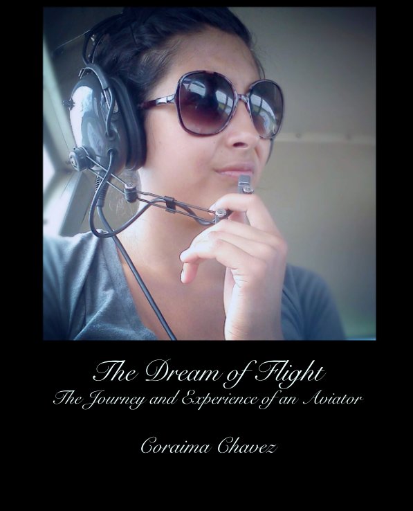 View The Dream of Flight
The Journey and Experience of an Aviator by Coraima Chavez