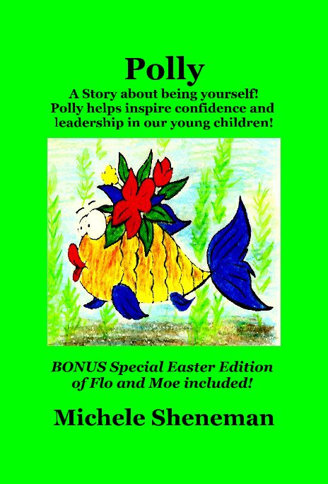 View Polly A Story about being yourself! Polly helps inspire confidence and leadership in our young children! by Michele Sheneman