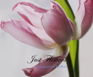 Just Flowers Photography by Bob Perks book cover