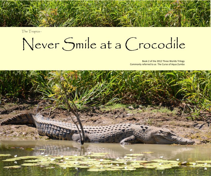 View The Tropics - Never Smile at a Crocodile by 2012 - Jackie, Lisa, Robin, Jane & Fred