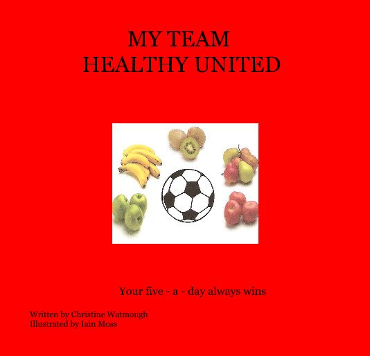 Ver MY TEAM HEALTHY UNITED por Written by Christine Watmough Illustrated by Iain Moss