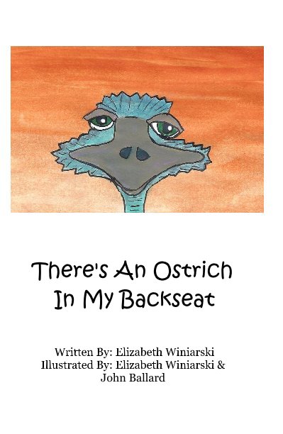 View There's An Ostrich In My Backseat by Written By: Elizabeth Winiarski Illustrated By: Elizabeth Winiarski & John Ballard