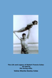 The Life and Legacy of 
         Robert Francis Coles:
                As told by 
            His loving wife; book cover