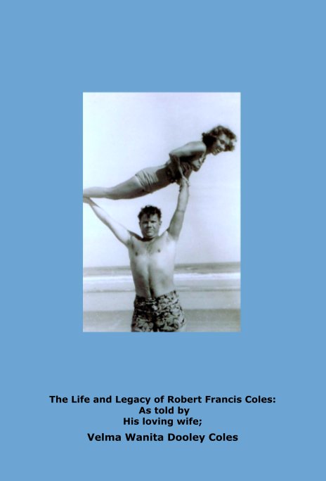 View The Life and Legacy of 
         Robert Francis Coles:
                As told by 
            His loving wife; by Velma Wanita Dooley Coles