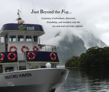 Just Beyond the Fog... A journey of adventure, discovery, friendship, and wonders only the eye and soul can truly capture. book cover