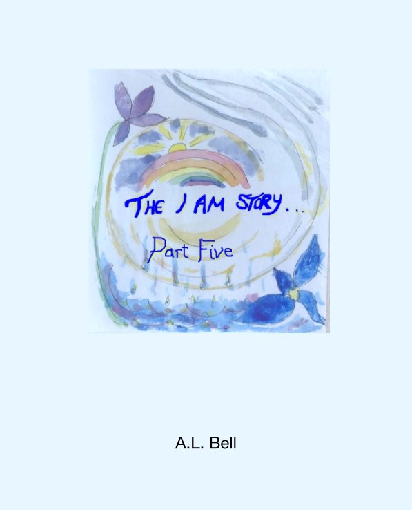 Visualizza The I AM Story Part Five di A.L. Bell