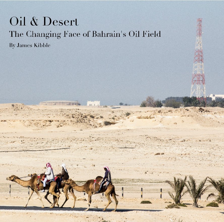 View Oil & Desert The Changing Face of Bahrain's Oil Field By James Kibble by James Kibble
