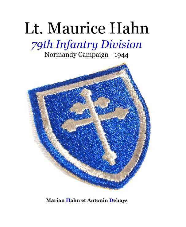 View Lt. Maurice Hahn 79th Infantry Division Normandy Campaign - 1944 by Marian Hahn et Antonin Dehays