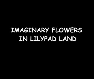 IMAGINARY FLOWERS IN LILYPAD LAND book cover