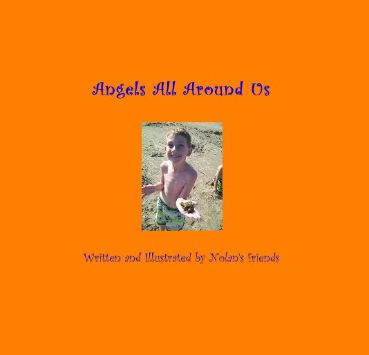 View Angels All Around Us Written and Illustrated by Nolan's friends by Written and Illustrated by Nolan's friends