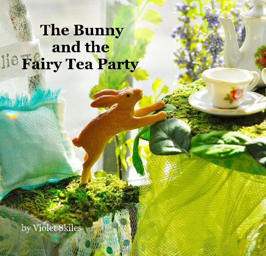 Visualizza The Bunny and the Fairy Tea Party di Violet Skiles