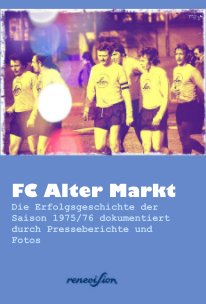 FC Alter Markt Die Erfolgsgeschichte der Saison 1975/76 dokumentiert durch Presseberichte und Fotos book cover