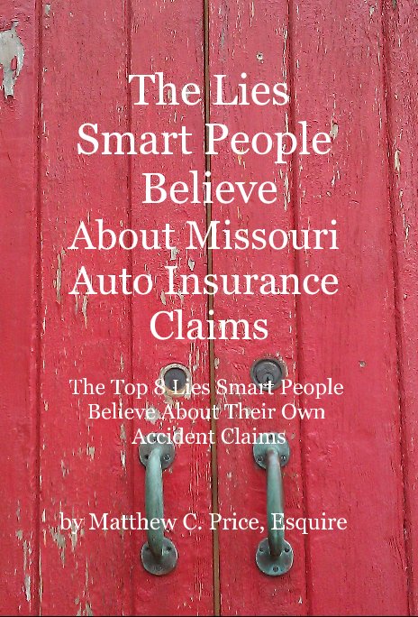 View The Lies Smart People Believe About Missouri Auto Insurance Claims by Matthew C. Price, Esquire