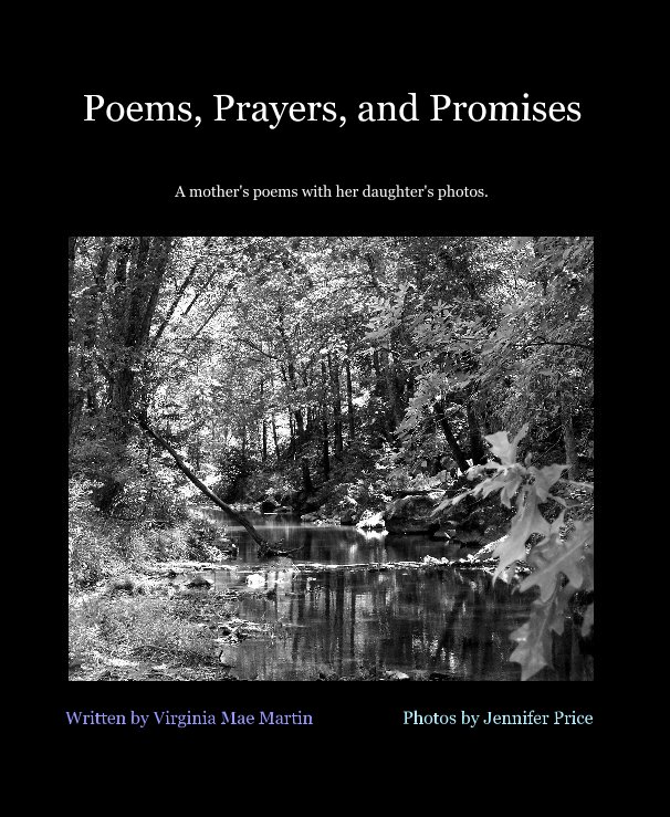 View Poems, Prayers, and Promises by Written by Virginia Mae Martin Photos by Jennifer Price