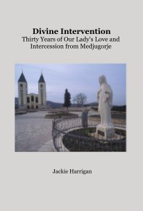 Divine Intervention Thirty Years of Our Lady's Love and Intercession from Medjugorje book cover