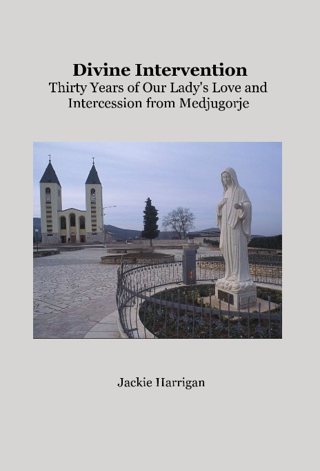 Ver Divine Intervention Thirty Years of Our Lady's Love and Intercession from Medjugorje por Jackie Harrigan