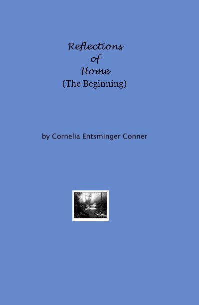 View Reflections of Home (The Beginning) by Cornelia Entsminger Conner