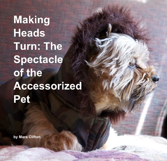 Ver Making Heads Turn: The Spectacle of the Accessorized Pet por Mara Clifton