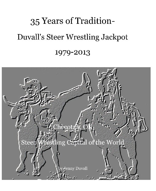 View 35 Years of Tradition- Duvall's Steer Wrestling Jackpot 1979-2013 by Jenny Duvall