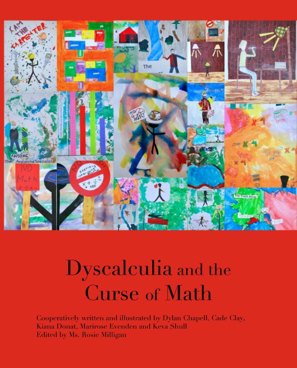 Ver Dyscalculia and the Curse of Math por Cooperatively written and illustrated by Dylan Chapell, Cade Clay, Kiana Donat, Marirose Evenden and Keva Shull
Edited by Ms. Rosie Milligan