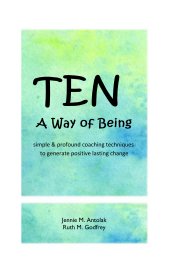 TEN A Way of Being simple & profound coaching techniques to generate positive lasting change book cover