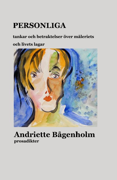 Bekijk PERSONLIGA tankar och betraktelser över måleriets och livets lagar op Andriette Bågenholm prosadikter