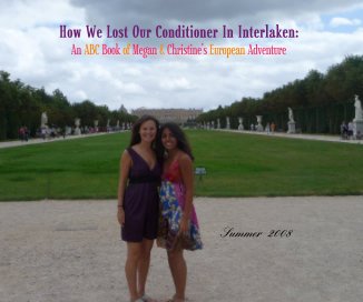 How We Lost Our Conditioner In Interlaken: An ABC Book of Megan & Christineâs European Adventure \ Summer 2008 book cover