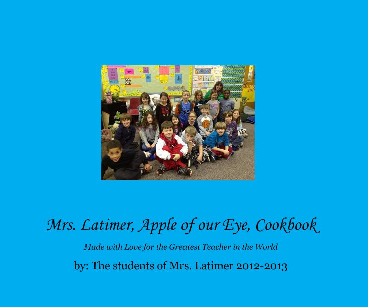 Ver Mrs. Latimer, Apple of our Eye, Cookbook por by: The students of Mrs. Latimer 2012-2013