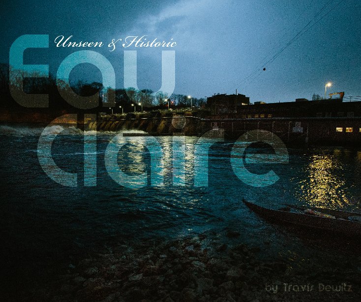View Unseen and Historic Eau Claire by Travis Dewitz