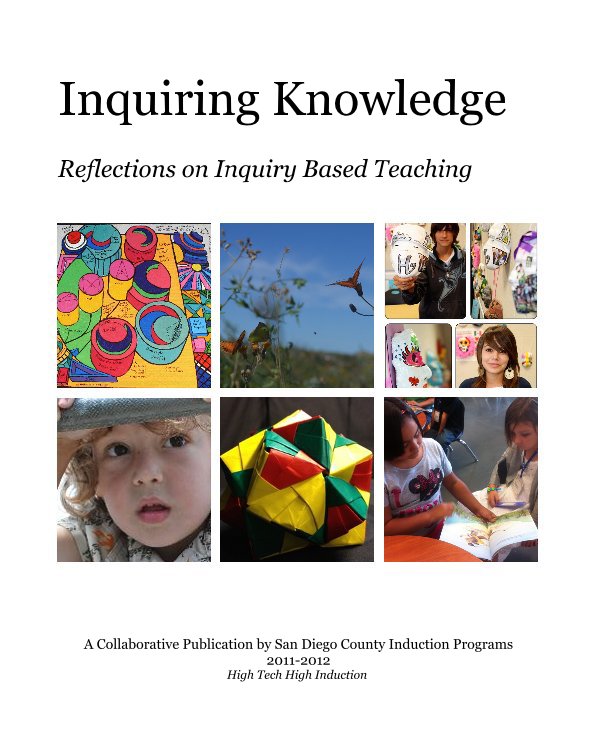 View Inquiring Knowledge by A Collaborative Publication by San Diego County Induction Programs 2011-2012 High Tech High Induction
