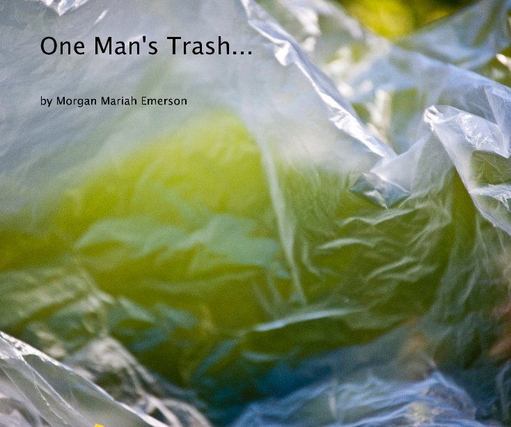 View One Man's Trash... by Morgan Mariah Emerson