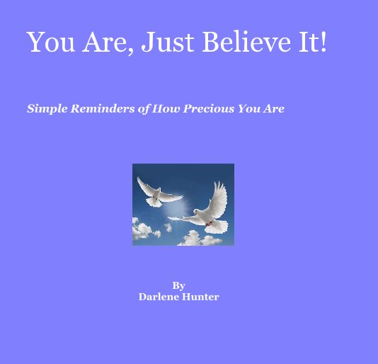 View You Are, Just Believe It! by Darlene Hunter