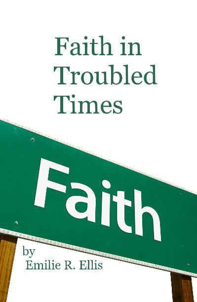 Bekijk Faith in Troubled Times op Emilie R. Ellis