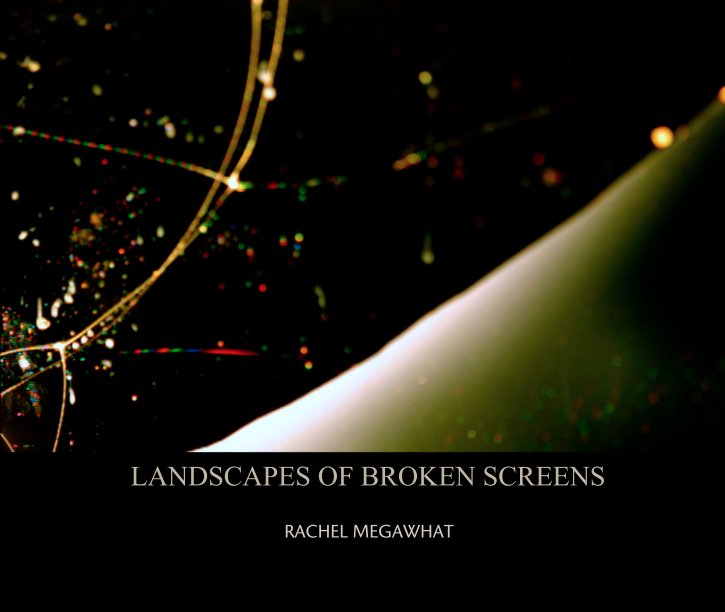 View LANDSCAPES OF BROKEN SCREENS by RACHEL MEGAWHAT