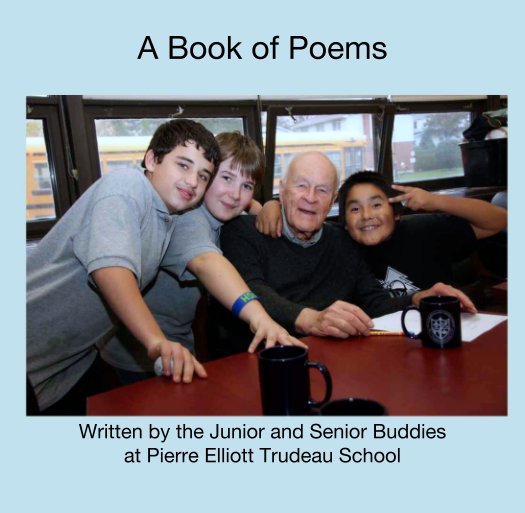 View A Book of Poems by Written by the Junior and Senior Buddies 
at Pierre Elliott Trudeau School