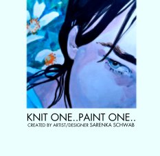 KNIT ONE..PAINT ONE.. 
             CREATED BY ARTIST/DESIGNER SARENKA SCHWAB book cover