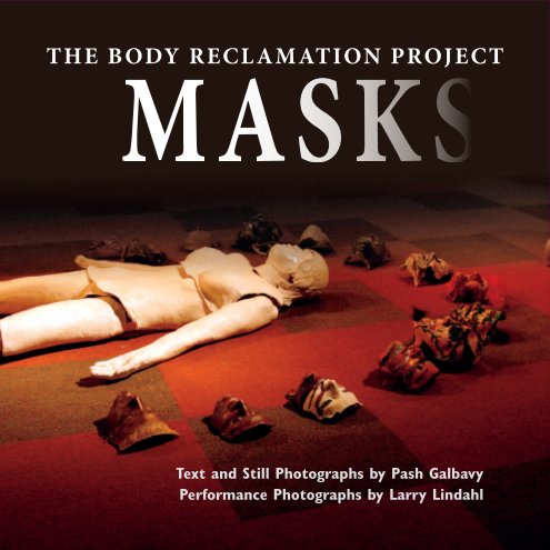 View The Body Reclamation Project Masks by Pash Galbavy w/ performance photos by Larry Lindahl
