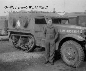 Orville Iverson's World War II By: Orville Iverson, Thom Iverson, Scott Wisner, Colby Quinlan, Lora Quinlan, Rachel Albright, Deanna Foster book cover