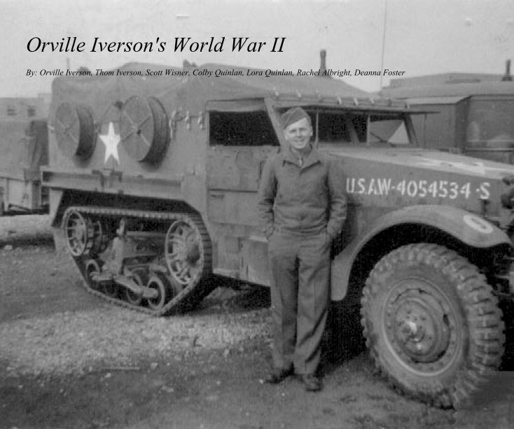 Ver Orville Iverson's World War II By: Orville Iverson, Thom Iverson, Scott Wisner, Colby Quinlan, Lora Quinlan, Rachel Albright, Deanna Foster por wtrpolokris