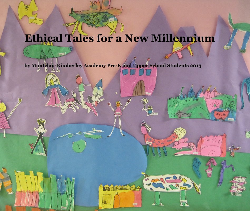 View Ethical Tales for a New Millennium by Montclair Kimberley Academy Pre-K and Upper School Students 2013