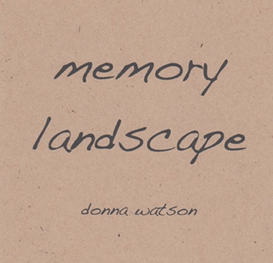 View Memory Landscape by donna watson
