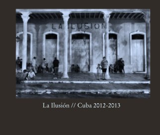 La Ilusión // Cuba 2012-2013 book cover
