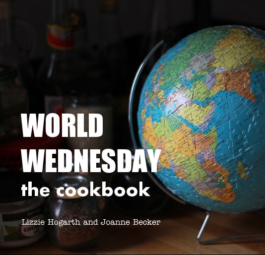 View WORLD WEDNESDAY the cookbook by Lizzie Hogarth and Joanne Becker
