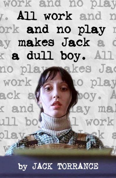 View All Work and No Play Makes Jack a Dull Boy (Wendy Torrance Cover) by Jack Torrance