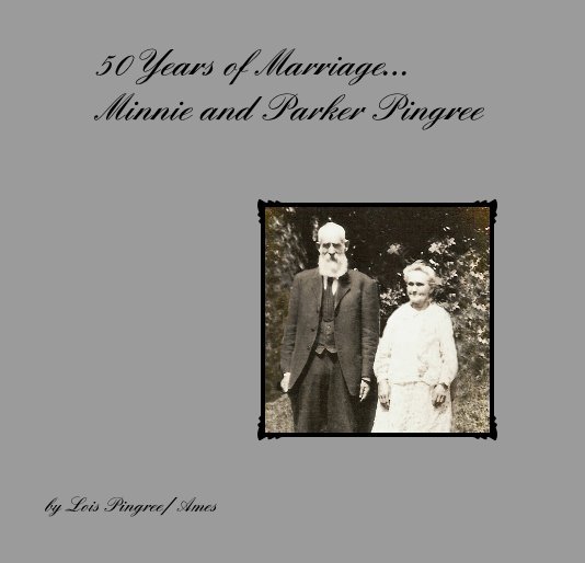 View 50Years of Marriage... Minnie and Parker Pingree by Lois Pingree/ Ames