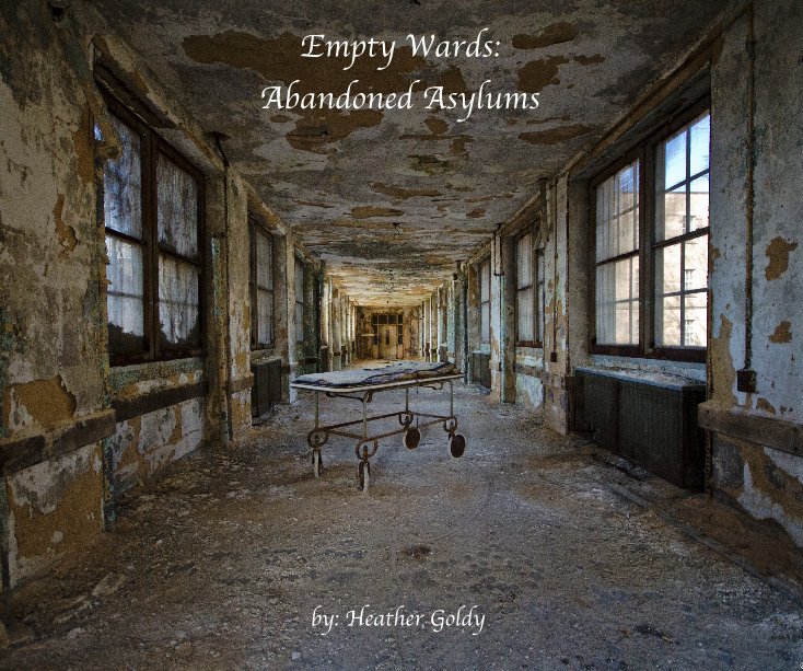 Ver Empty Wards: Abandoned Asylums por Heather Goldy