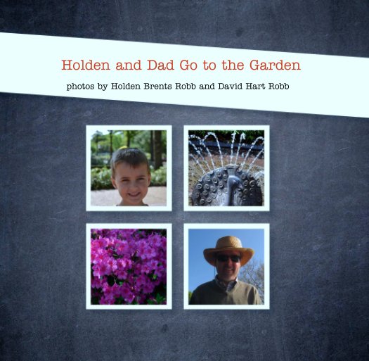 View Holden and Dad Go to the Garden by Holden Brents Robb and David Hart Robb