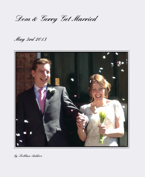 View Dom & Gerry Get Married by Siobhan Aalders